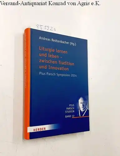Redtenbacher, Andreas: Liturgie lernen und leben - zwischen Tradition und Innovation. Pius Parsch Symposion 2014. 