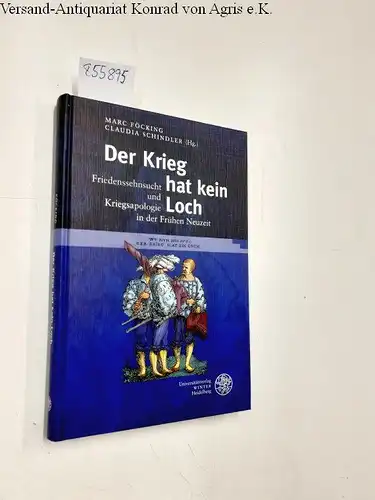 Föcking, Marc (Herausgeber) und Claudia (Herausgeber) Schindler: Der Krieg hat kein Loch : Friedenssehnsucht und Kriegsapologie in der Frühen Neuzeit
 hrsg. von Marc Föcking ; Claudia Schindler / Germanisch-romanische Monatsschrift / Beiheft ; 65. 