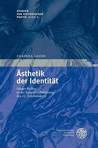 Lauer, Claudia: Ästhetik der Identität: Sänger-Rollen in der Sangspruchdichtung des 13. Jahrhunderts (Studien zur historischen Poetik). 