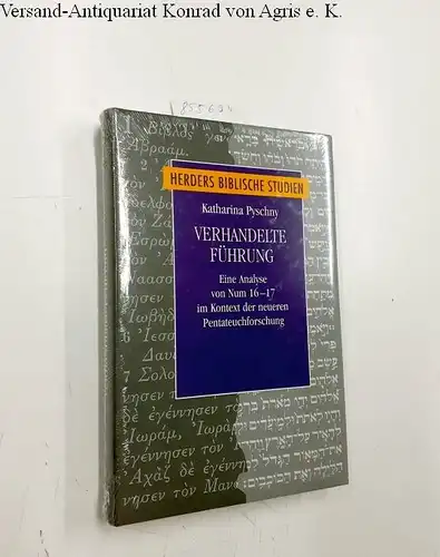 Pyschny, Katharina: Verhandelte Führung: Eine Analyse von Num 16-17 im Kontext der neueren Pentateuchforschung (Herders biblische Studien, Band 88). 