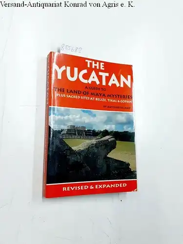 May, Antoinette: The Yucatan: A Guide to the Land of Maya Mysteries Plus Sacred Sites at Belize, Tikal & Copan: A Guide to the Land of Maya Mysteries Plus Sacred Sites at Belize, Tikal and Copan. 
