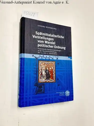 Weferling, Sandra: Spätmittelalterliche Vorstellungen vom Wandel politischer Ordnung : französische Ständeversammlungen in der Geschichtsschreibung des 14. und 15. Jahrhunderts
 Heidelberger Abhandlungen zur mittleren und neueren Geschichte ; Bd. 20. 