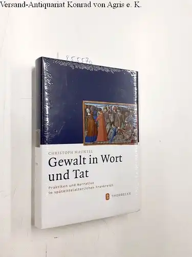 Mauntel, Christoph: Gewalt in Wort und Tat
 Praktiken und Narrative im spätmittelalterlichen Frankreich. 