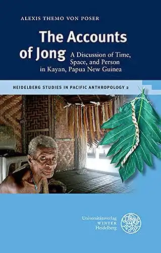 Poser, Alexis Themo von: The Accounts of Jong: A Discussion of Time, Space, and Person in Kayan, Papua New Guinea (Heidelberg Studies in Pacific Anthropology, Band 2). 