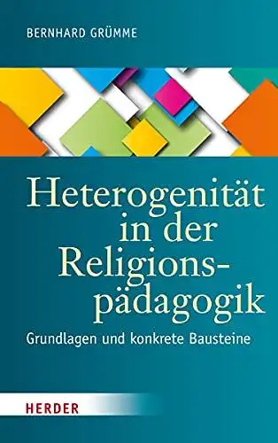 Grümme, Bernhard: Heterogenität in der Religionspädagogik: Grundlagen und konkrete Bausteine. 