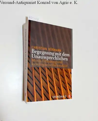 Hörmann, Christian: Begegnung mit dem Unaussprechlichen
 Musik-Erfahrung und kairologische Rationalität. 