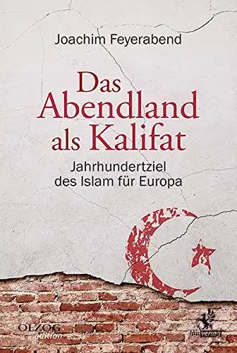 Feyerabend, Joachim: Das Abendland als Kalifat : Jahrhundertziel des Islam für Europa. 