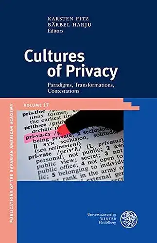 Fitz, Karsten and Bärbel Harju: Cultures of Privacy: Paradigms, Transformations, Contestations (Publications of the Bavarian American Academy, Band 17). 