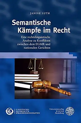 Luth, Janine: Semantische Kämpfe im Recht: Eine rechtslinguistische Analyse zu Konflikten zwischen dem EGMR und nationalen Gerichten (Schriften des Europäischen Zentrums für Sprachwissenschaften (EZS), Band 1). 