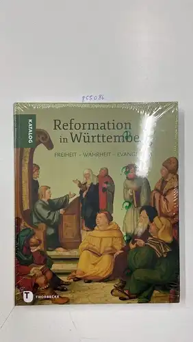 Landesarchiv, Baden-Württemberg: Freiheit - Wahrheit - Evangelium: Reformation in Württemberg - Katalog. 
