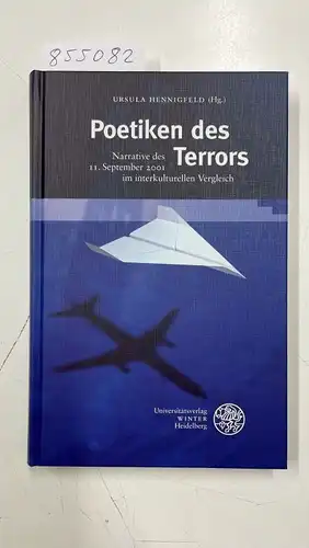 Hennigfeld, Ursula: Poetiken des Terrors: Narrative des 11. September 2001 im interkulturellen Vergleich (Beiträge zur neueren Literaturgeschichte, Band 328). 