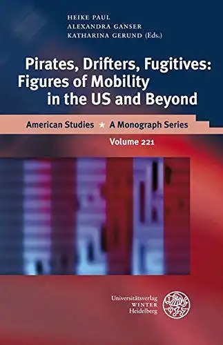 Paul, Heike, Alexandra Ganser and Katharina Gerund: Pirates, Drifters, Fugitives: Figures of Mobility in the US and Beyond (American Studies, Band 221). 