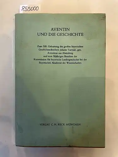 Kommission für bayerische Landesgeschichte (Hrsg.): Aventin und die Geschichte 
 Zum 500. Geburtstage des großen bayerischen Geschichtsschreibers Johann Turmair, gen. Aventinus aus Abensberg. 