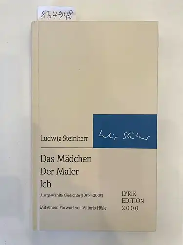 Steinherr, Ludwig: Das Mädchen : Der Maler : Ich 
 Ausgewählte GLyrik Edition 2000 : Gedichte (1997-2009). 
