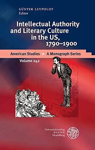 Leypoldt, Günter: Intellectual Authority and Literary Culture in the US, 1790-1900 (American Studies: A Monograph Series, Band 242). 