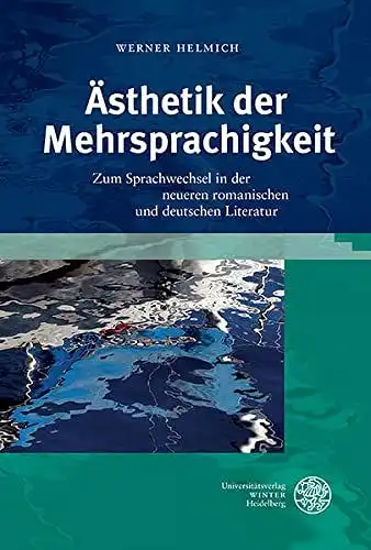 Helmich, Werner: Ästhetik der Mehrsprachigkeit: Zum Sprachwechsel in der neueren romanischen und deutschen Literatur (Studia Romanica, Band 196). 