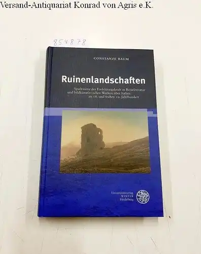 Baum, Constanze: Ruinenlandschaften : Spielräume der Einbildungskraft in Reiseliteratur und bildkünstlerischen Werken über Italien im 18. und frühen 19. Jahrhundert
 Germanisch-romanische Monatsschrift / Beiheft ; 51. 