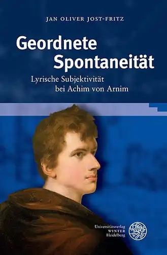 Jost-Fritz, Jan Oliver: Geordnete Spontaneität. Lyrische Subjektivität bei Achim von Arnim. 