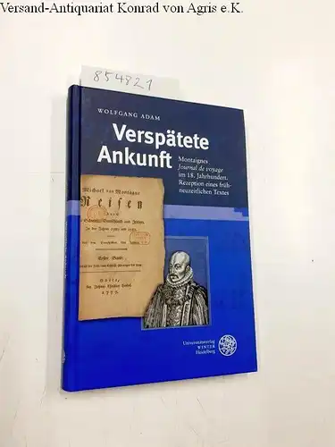 Adam, Wolfgang: Verspätete Ankunft. Montaignes 'Journal de voyage' im 18. Jahrhundert. Rezeption eines frühneuzeitlichen Textes (Beihefte zum Euphorion, Band 69). 