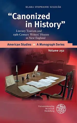 Szlezák, Klara Stephanie: Canonized in historyâ : literary tourism and 19th-century writersÂ´ houses in New England
 American studies ; volume 250. 