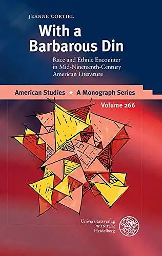 Cortiel, Jeanne: With a barbarous din : race and ethnic encounter in mid-nineteenth-century American literature
 American studies ; volume 266. 