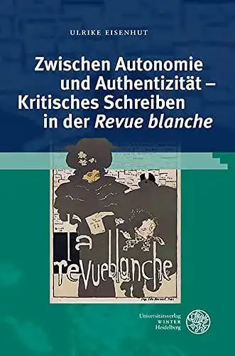 Eisenhut, Ulrike: Zwischen Autonomie und Authentizität - kritisches Schreiben in der Revue blanche
 Studia Romanica ; Bd. 187. 