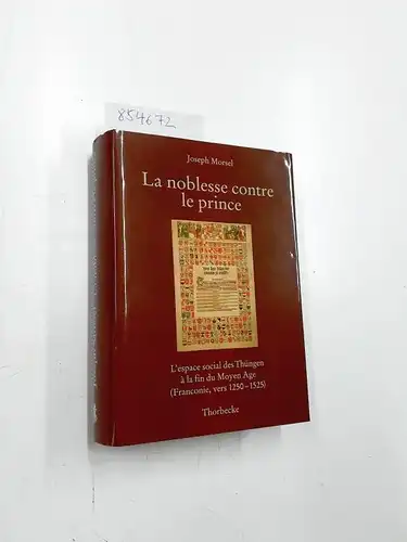 Deutsches, Historisches Institut Paris und Joseph Morsel: La noblesse contre le prince: L'espace social des Thüngen à la fin du Moyen Age (Franconie, vers 1250-1525):...