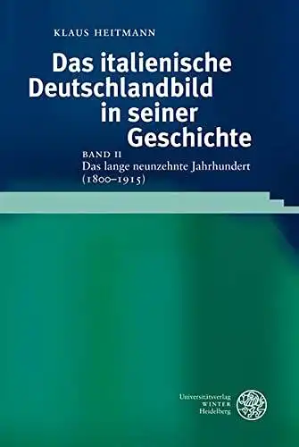 Heitmann, Klaus: Das italienische Deutschlandbild in seiner Geschichte / Das lange neunzehnte Jahrhundert (1800-1915): Band II das lange neunzehnte Jahrhundert (1800-1915). 