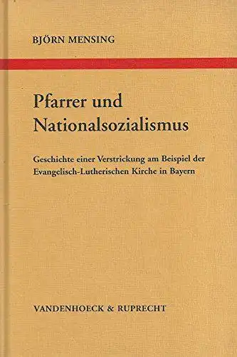 Mensing, Björn: Pfarrer und Nationalsozialismus : Geschichte einer Verstrickung am Beispiel der Evangelisch-Lutherischen Kirche in Bayern
 von / Arbeiten zur kirchlichen Zeitgeschichte / Reihe B, Darstellungen ; Bd. 26. 