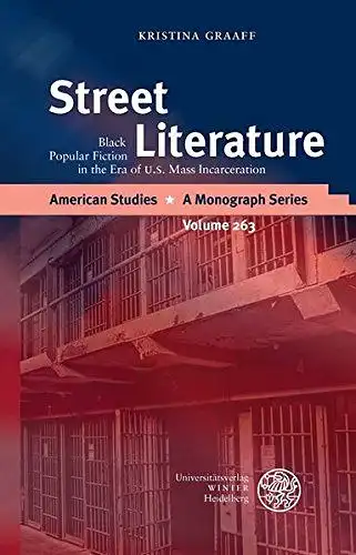 Graaff, Kristina: Street literature : black popular fiction in the era of U.S. mass incarceration
 American studies ; Volume 263. 