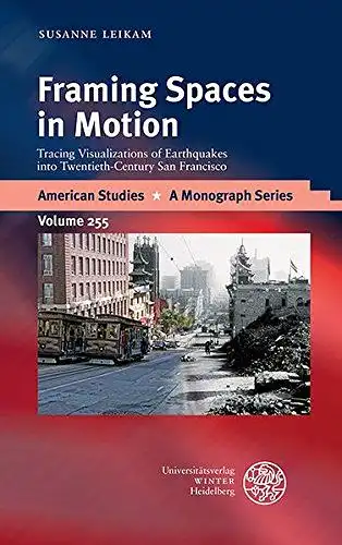 Leikam, Susanne: Framing spaces in motion : tracing visualizations of earthquakes into Twentieth-Century San Francisco
 American studies ; Vol. 255. 