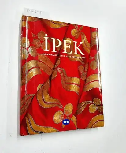 Raby, Julian, Alison Effeny and Nurhan Atasoy: Ipek. Imperial Ottoman Silks and Velvets. 