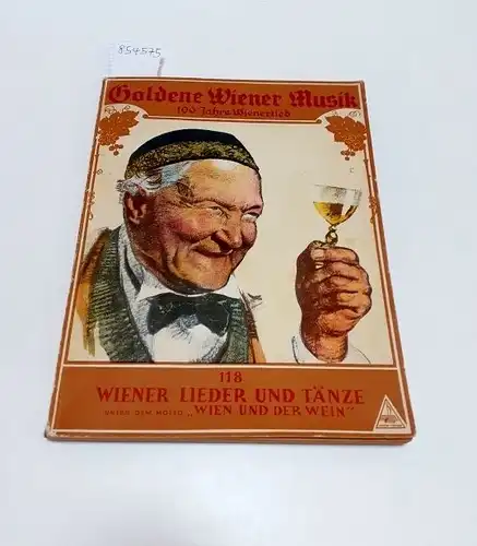 118 Wiener Lieder und Tänze unter dem Motto "Wien und der Wein", Goldene Wiener Musik : 100 Jahre Wienerlied