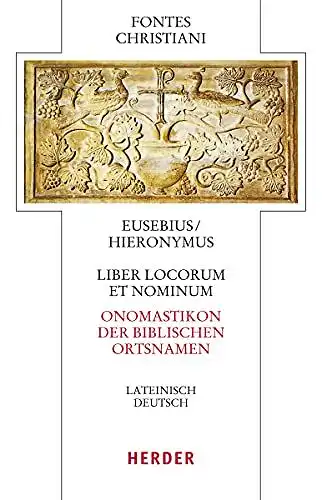 Eusebius, von Caesarea und von Stridon Hieronymus: Liber locorum et nominum - Onomastikon der biblischen Ortsnamen: Lateinisch-Deutsch (Fontes Christiani 4. Folge). 