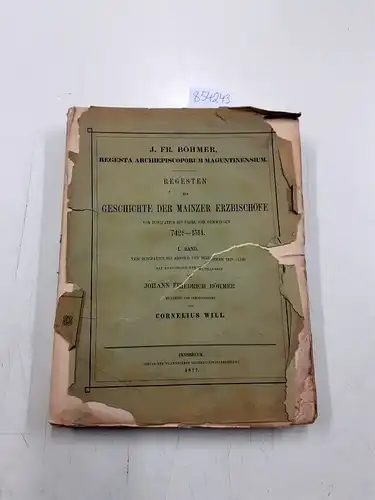 Böhmer, Johann Friedrich und Cornelius Will: Regesten zur Geschichte der Mainzer Erzbischöfe von Bonifatius bis Uriel von Gemmingen 742?-1514, I. band. 