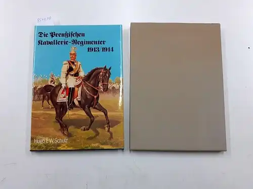 Schulz, Hugo F. W: Die preussischen Kavallerie - Regimenter 1913/1914. (6907 920). Nach dem Gesetz vom 3. Juli 1913. 