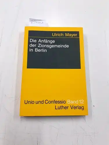 Mayer, Ulrich: Die Anfange der Zionsgemeinde in Berlin: Ein Beispiel fur die Entstehung von Kirchengemeinden in Grossstadten des 19. Jahrhunderts (Unio und confessio) (German Edition). 