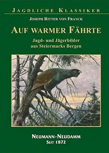 Franck, Joseph Ritter von: Auf warmer Fährte: Jagd- und Jägerbilder aus Steiermarks Bergen. 