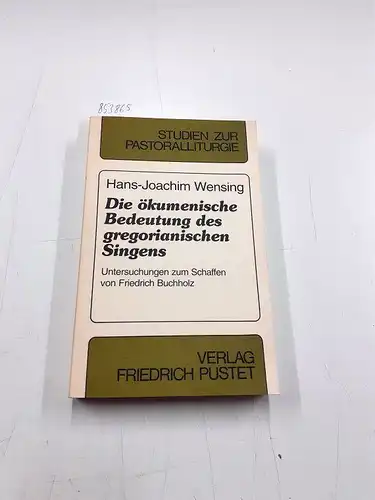 Wensing, Hans J: Die ökumenische Bedeutung des gregorianischen Singens: Untersuchungen zum Schaffen von Friedrich Buchholz (Studien zur Pastoralliturgie). 