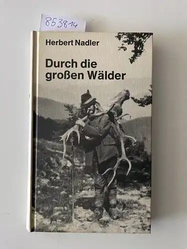 Nadler, Herbert: Durch die großen Wälder. Jägerfreuden in den Ost- und Südkarpaten. 