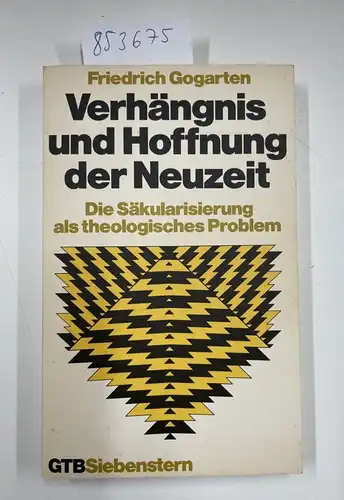 Gogarten, Friedrich: Verhängnis und Hoffnung der Neuzeit. Die Säkularisierung als theologisches Problem. 
