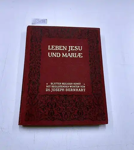 Bernhart, Joseph: Leben Jesu und Mariae Blätter heiliger Kunst . mit begleitenden Worten von Dr. Jospeh Bernhard. 