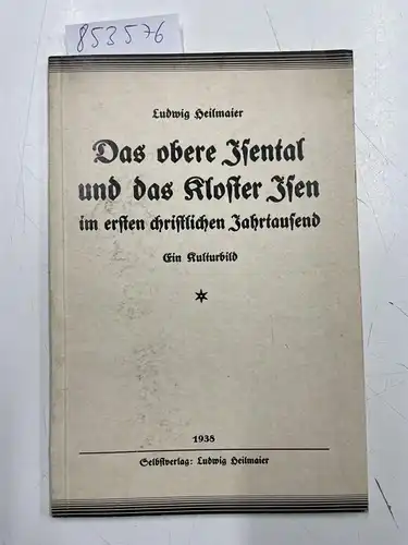 Heilmaier, Ludwig: Das obere Isental und das Kloster Isen im ersten christlichen Jahrtausend Ein Kulturbild. 