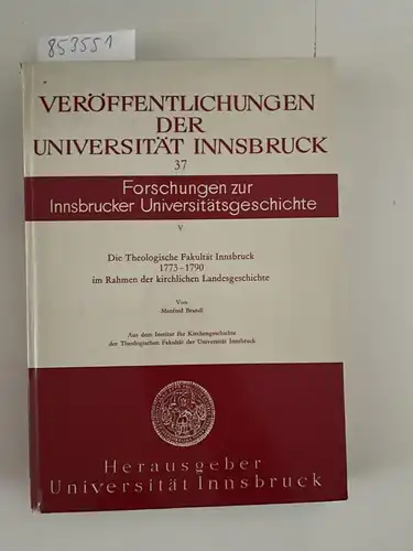 Brandl, Manfred: Die Theologische Fakultät Innsbruck 1773-1790 im Rahmen der kirchlichen Landesgeschichte. 
