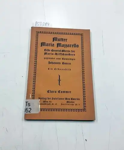 Sommer, Clara: Mutter Maria Mazzarello. Erste General-Oberin der Maria-Hilfschwestern gegründet vom Ehrwürdigen Johannes Bosco. 