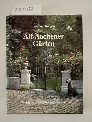 Koppen, Bodo von: Alt-Aachener Gärten. Ein Streifzug durch die Hausgärten und privaten Parks einer alten Stadt. 