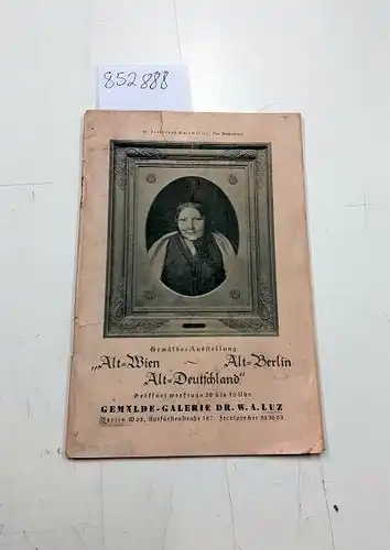 Luz, Dr. W. A: Gemälde-Ausstellung Alt-Wien, Alt-Berlin-Alt-Deutschland. 