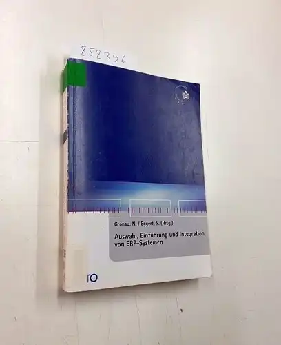 Gronau, Norbert und Sandy Eggert: Auswahl, Einführung und Integration von ERP-Systemen (Reihe Wirtschaftsinformatik). 