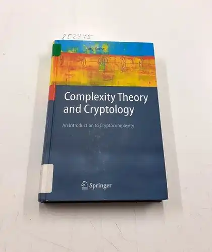 Rothe, Jörg: Complexity Theory and Cryptology: An Introduction to Cryptocomplexity (Texts in Theoretical Computer Science. An EATCS Series). 