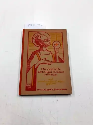 Schmidt-Pauli, Elisabeth von: Die Geschichte des heiligen Tarcisius des Helden. Den Kindern erzählt von Elisabeth von Schmidt-Pauli. Mit Bildern von Dom. Gregor de Witt. 